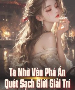 Ta Nhờ Vào Phá Án Quét Sạch Giới Giải Trí ( Dịch Full )