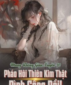 Mang Không Gian Xuyên 70: Pháo Hôi Thiên Kim Thật Đình Công Rồi ( Dịch Full )