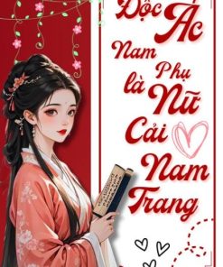 Độc Ác Nam Phụ Là Nữ Cải Nam Trang ( Dịch Full )