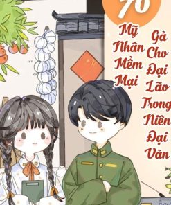 Thập Niên 70 Mỹ Nhân Mềm Mại Gả Cho Đại Lão Trong Niên Đại Văn (Dịch Full)