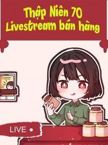Thập Niên 70: Livestream Bán Hàng