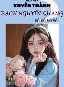 Thập Niên: Xuyên Thành Bạch Nguyệt Quang ( Dịch Full )