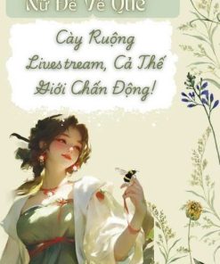Nữ Đế Về Quê: Cày Ruộng Livestream, Cả Thế Giới Chấn Động ( Dịch Full )