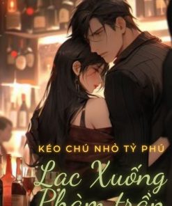 Kéo Chú Nhỏ Tỷ Phú Lạc Xuống Phàm Trần ( Dịch Full )