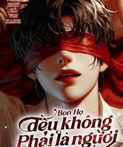 Bọn Họ Đều Không Phải Là Người! ( Dịch Full )