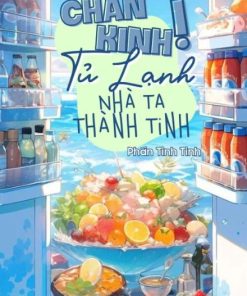 Chấn Kinh Tủ Lạnh Nhà Ta Thành Tinh Rồi (Dịch Full)
