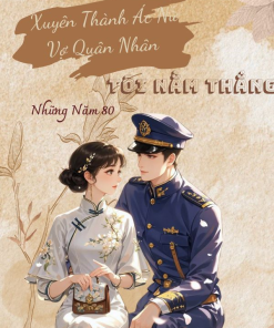 Xuyên Thành Ác Nữ Vợ Quân Nhân, Tôi Nằm Thắng Những Năm 80 ( Dịch Full )