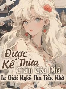 Được Thừa Kế Trăm Tòa Nhà Ta Giải Nghệ Thu Tiền (Dịch Full)