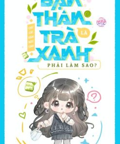 Bạn Thân Là Trà Xanh, Phải Làm Sao? ( Dịch Full )