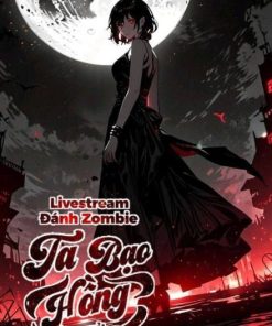 Livestream Đánh Zombie, Ta Bạo Hồng Ở Mạt Thế ( Dịch Full )