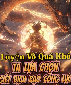Luyện Võ Quá Khó, Ta Lựa Chọn Giết Địch Bạo Công Lực ( Dịch )