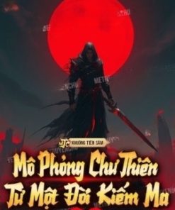 Mô Phỏng Chư Thiên: Từ Một Đời Kiếm Ma Bắt Đầu