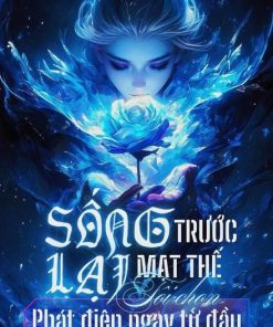 Sống Lại Trước Mạt Thế, Tôi Chọn Phát Điên Ngay Từ Đầu ( Dịch Full )