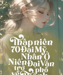 Thập Niên 70 Đại Mỹ Nhân Ở Niên Đại Văn Trở Về Thành Phố ( Dịch Full )