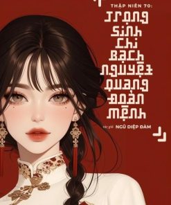 Thập Niên 70: Trọng Sinh Chi Bạch Nguyệt Quang Đoản Mệnh ( Dịch Full )