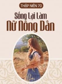 Thập Niên 70: Sống Lại Làm Nữ Nông Dân ( DỊch Full )