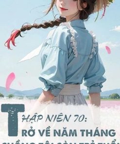 Thập Niên 70: Trở Về Năm Tháng Chồng Tôi Còn Trẻ Tuổi ( Dịch Full )