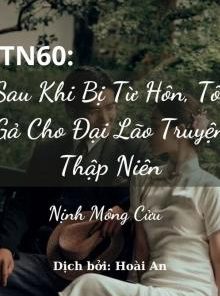 Thập Niên 60: Sau Khi Bị Từ Hôn, Tôi Gả Cho Đại Lão Truyện Thập Niên ( Dịch Full)
