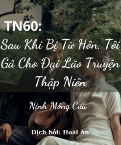 Tn60: Sau Khi Bị Từ Hôn, Tôi Gả Cho Đại Lão Truyện Thập Niên (Dịch Full)