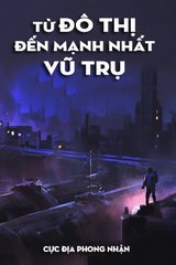 Từ Đô Thị Đến Mạnh Nhất Vũ Trụ ( Dịch Full )