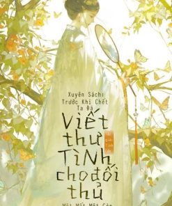 Xuyên Sách: Trước Khi Chết Ta Đã Viết Thư Tình Cho Đối Thủ Một Mất Một Còn Của Mình ( Dịch Full )