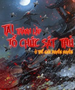 Ta! Thành Lập Tổ Chức Sát Thủ Ở Thế Giới Huyền Huyễn (Bản Dịch Full)