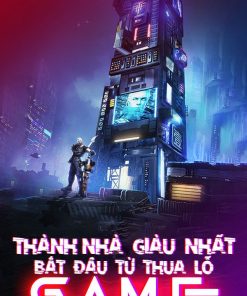 Thành Nhà Giàu Nhất Bắt Đầu Từ Thua Lỗ Game (Dịch Full)