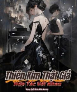 Thiên Kim Thật Giả Hợp Tác Với Nhau (Dịch Full)