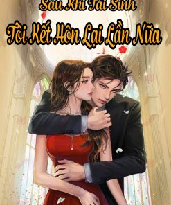 Sau Khi Tái Sinh, Tôi Kết Hôn Lại Lần Nữa ( Dịch )