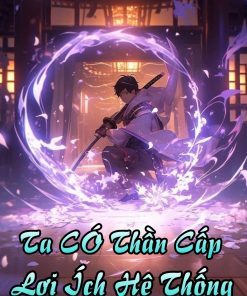 Ta Có Thần Cấp Ích Lợi Hệ Thống