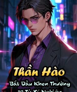 Thần Hào: Bắt Đầu Nhận Thưởng Khen Thưởng Mười Tỉ Xí Nghiệp Full